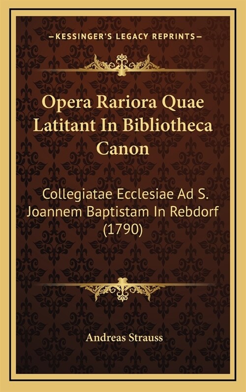 Opera Rariora Quae Latitant in Bibliotheca Canon: Collegiatae Ecclesiae Ad S. Joannem Baptistam in Rebdorf (1790) (Hardcover)
