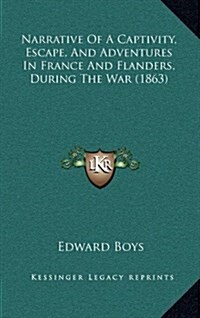 Narrative of a Captivity, Escape, and Adventures in France and Flanders, During the War (1863) (Hardcover)