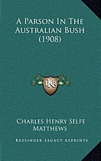 A Parson in the Australian Bush (1908) (Hardcover)