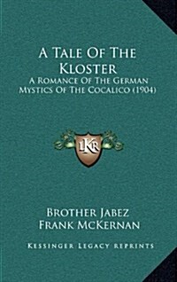 A Tale of the Kloster: A Romance of the German Mystics of the Cocalico (1904) (Hardcover)