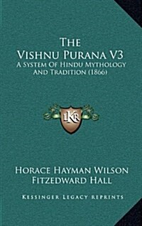 The Vishnu Purana V3: A System of Hindu Mythology and Tradition (1866) (Hardcover)