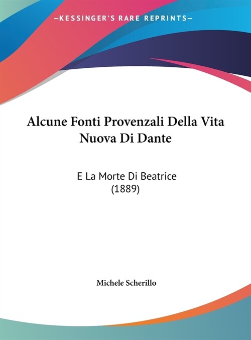 Alcune Fonti Provenzali Della Vita Nuova Di Dante: E La Morte Di Beatrice (1889) (Hardcover)