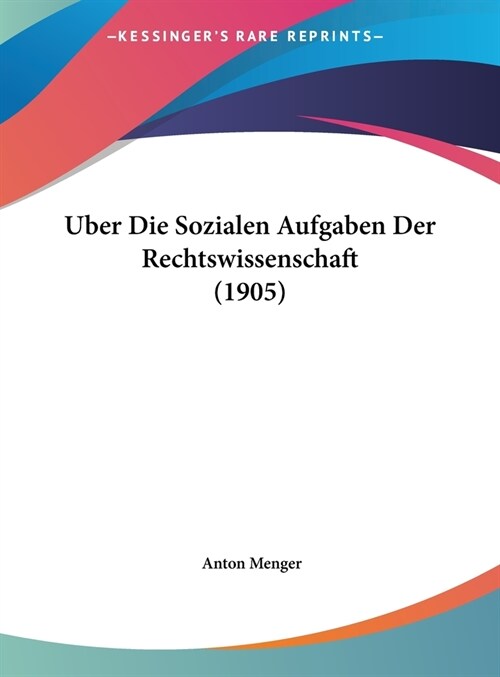 Uber Die Sozialen Aufgaben Der Rechtswissenschaft (1905) (Hardcover)