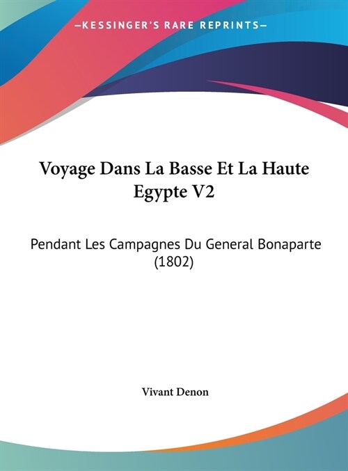 Voyage Dans La Basse Et La Haute Egypte V2: Pendant Les Campagnes Du General Bonaparte (1802) (Hardcover)