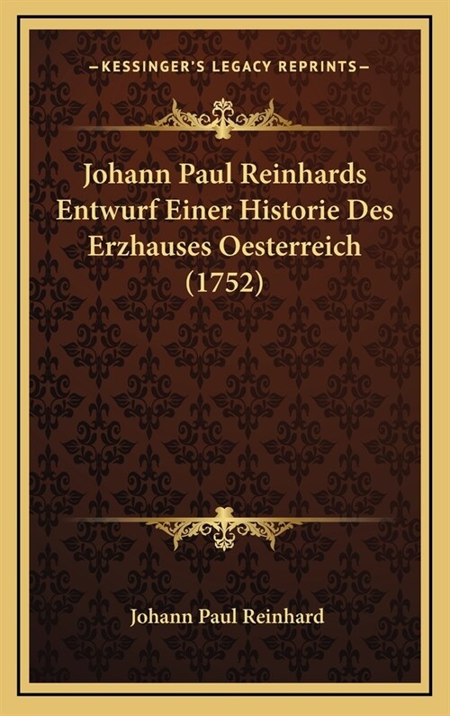 Johann Paul Reinhards Entwurf Einer Historie Des Erzhauses Oesterreich (1752) (Hardcover)