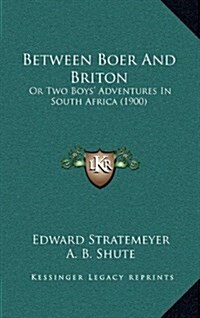 Between Boer and Briton: Or Two Boys Adventures in South Africa (1900) (Hardcover)