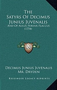 The Satyrs of Decimus Junius Juvenalis: And of Aulus Persius Flaccus (1754) (Hardcover)