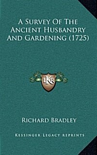 A Survey of the Ancient Husbandry and Gardening (1725) (Hardcover)