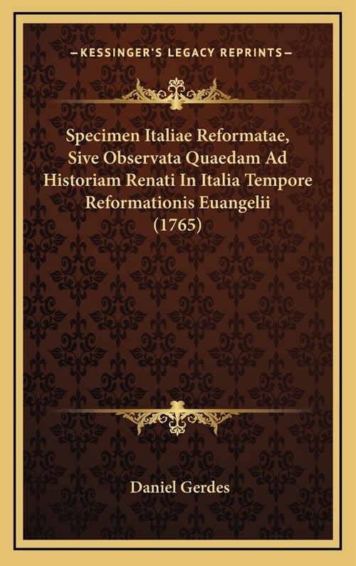 Specimen Italiae Reformatae, Sive Observata Quaedam Ad Historiam Renati in Italia Tempore Reformationis Euangelii (1765) (Hardcover)