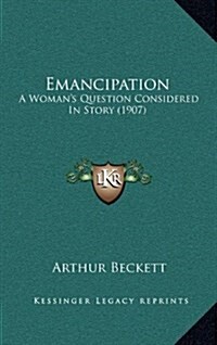 Emancipation: A Womans Question Considered in Story (1907) (Hardcover)