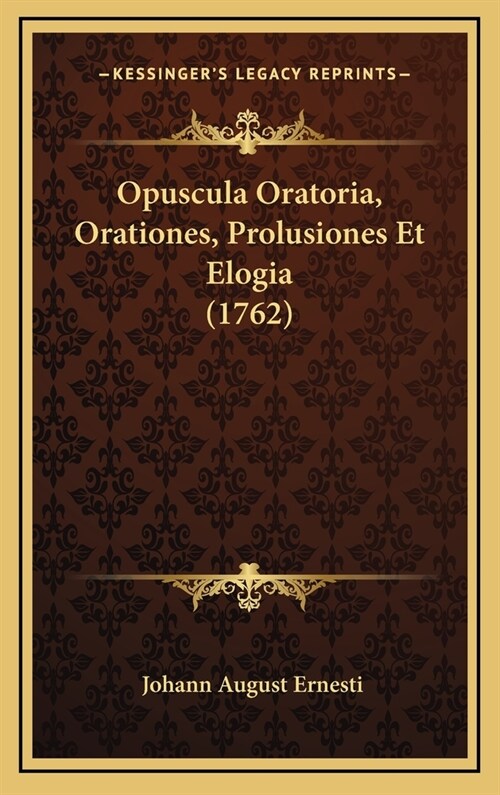 Opuscula Oratoria, Orationes, Prolusiones Et Elogia (1762) (Hardcover)