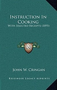 Instruction in Cooking: With Selected Receipts (1895) (Hardcover)
