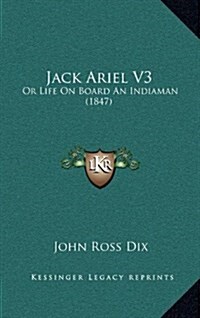 Jack Ariel V3: Or Life on Board an Indiaman (1847) (Hardcover)
