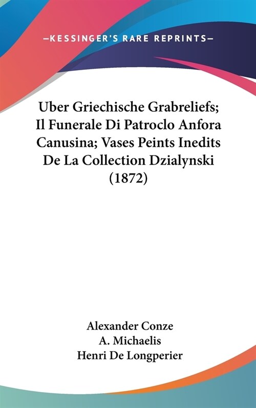 Uber Griechische Grabreliefs; Il Funerale Di Patroclo Anfora Canusina; Vases Peints Inedits de La Collection Dzialynski (1872) (Hardcover)