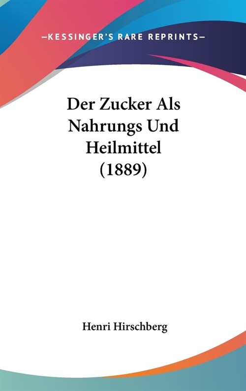 Der Zucker ALS Nahrungs Und Heilmittel (1889) (Hardcover)