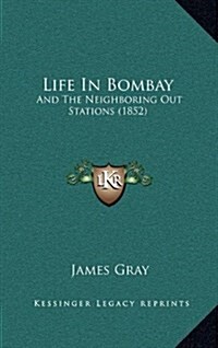 Life in Bombay: And the Neighboring Out Stations (1852) (Hardcover)