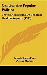 Cancioneiro Popular Politico: Trovas Recolhidas Da Tradicao Oral Portugueza (1906) (Hardcover)