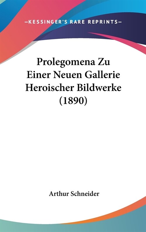 Prolegomena Zu Einer Neuen Gallerie Heroischer Bildwerke (1890) (Hardcover)