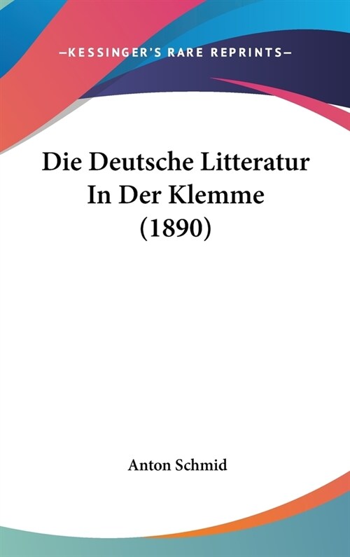 Die Deutsche Litteratur in Der Klemme (1890) (Hardcover)