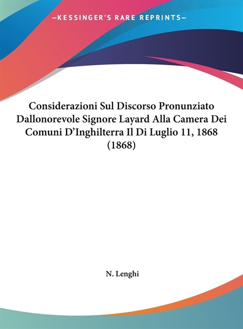 Considerazioni Sul Discorso Pronunziato Dallonorevole Signore Layard Alla Camera Dei Comuni DInghilterra Il Di Luglio 11, 1868 (1868) (Hardcover)