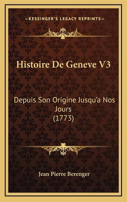 Histoire de Geneve V3: Depuis Son Origine Jusqua Nos Jours (1773) (Hardcover)