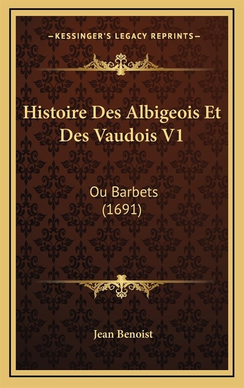 Histoire Des Albigeois Et Des Vaudois V1: Ou Barbets (1691) (Hardcover)