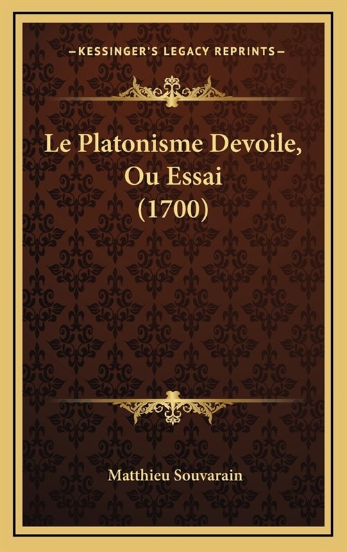 Le Platonisme Devoile, Ou Essai (1700) (Hardcover)