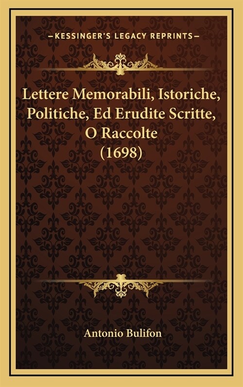 Lettere Memorabili, Istoriche, Politiche, Ed Erudite Scritte, O Raccolte (1698) (Hardcover)