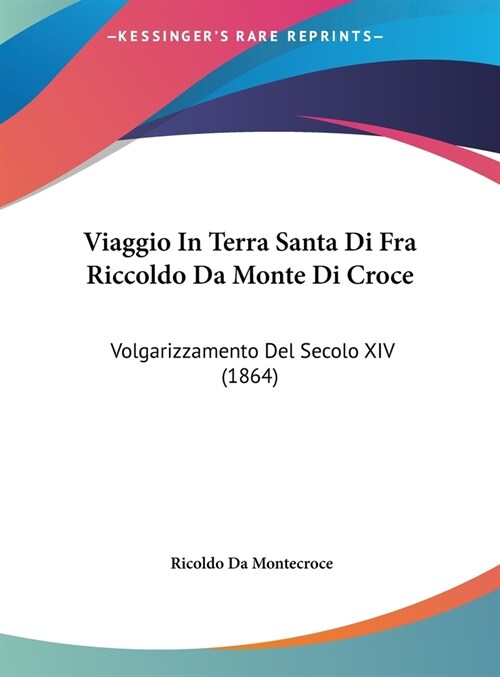 Viaggio in Terra Santa Di Fra Riccoldo Da Monte Di Croce: Volgarizzamento del Secolo XIV (1864) (Hardcover)