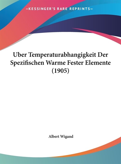 Uber Temperaturabhangigkeit Der Spezifischen Warme Fester Elemente (1905) (Hardcover)