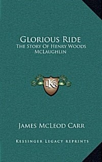 Glorious Ride: The Story of Henry Woods McLaughlin (Hardcover)