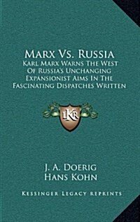 Marx vs. Russia: Karl Marx Warns the West of Russias Unchanging Expansionist Aims in the Fascinating Dispatches Written for the (Hardcover)
