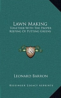 Lawn Making: Together with the Proper Keeping of Putting Greens (Hardcover)