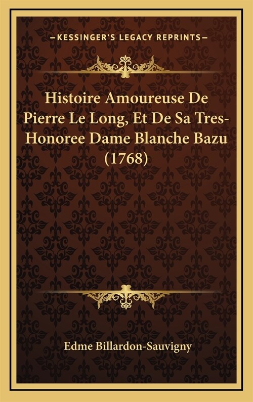 Histoire Amoureuse De Pierre Le Long, Et De Sa Tres-Honoree Dame Blanche Bazu (1768) (Hardcover)