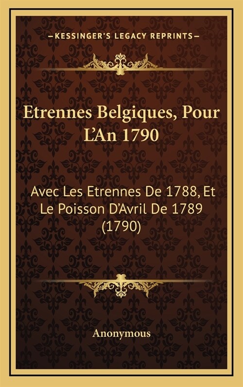 Etrennes Belgiques, Pour LAn 1790: Avec Les Etrennes De 1788, Et Le Poisson DAvril De 1789 (1790) (Hardcover)