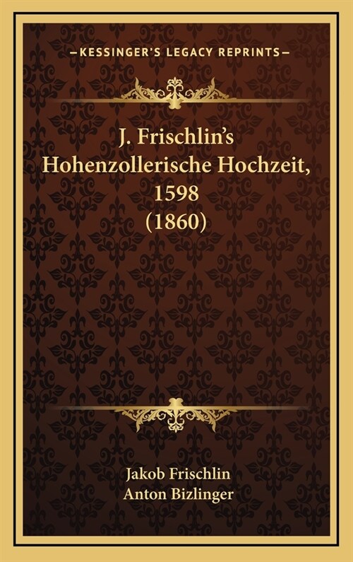 J. Frischlins Hohenzollerische Hochzeit, 1598 (1860) (Hardcover)