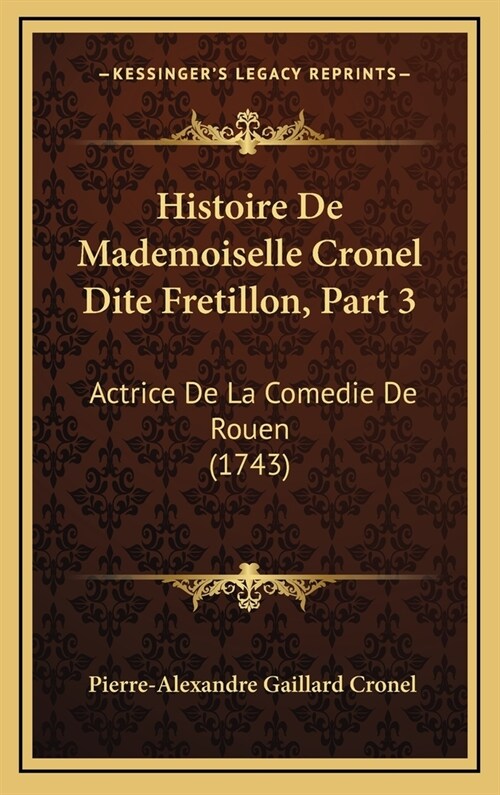 Histoire de Mademoiselle Cronel Dite Fretillon, Part 3: Actrice de La Comedie de Rouen (1743) (Hardcover)