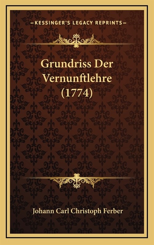 Grundriss Der Vernunftlehre (1774) (Hardcover)