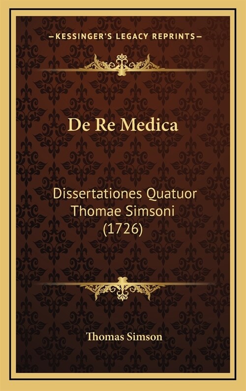 de Re Medica: Dissertationes Quatuor Thomae Simsoni (1726) (Hardcover)