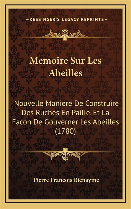 Memoire Sur Les Abeilles: Nouvelle Maniere de Construire Des Ruches En Paille, Et La Facon de Gouverner Les Abeilles (1780) (Hardcover)