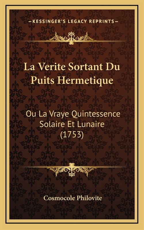 La Verite Sortant Du Puits Hermetique: Ou La Vraye Quintessence Solaire Et Lunaire (1753) (Hardcover)