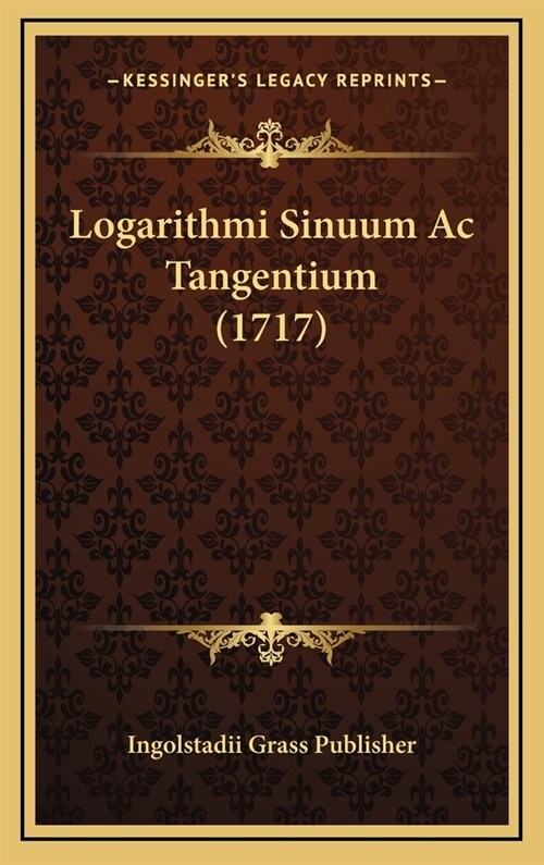 Logarithmi Sinuum AC Tangentium (1717) (Hardcover)