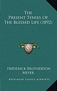 The Present Tenses of the Blessed Life (1892) (Hardcover)