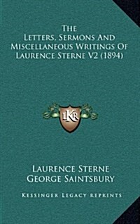 The Letters, Sermons and Miscellaneous Writings of Laurence Sterne V2 (1894) (Hardcover)