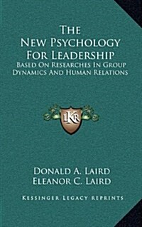 The New Psychology for Leadership: Based on Researches in Group Dynamics and Human Relations (Hardcover)