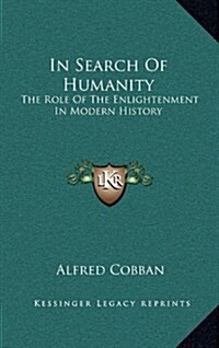In Search of Humanity: The Role of the Enlightenment in Modern History (Hardcover)