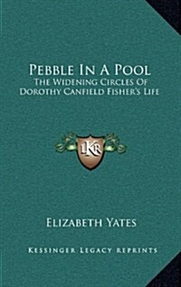 Pebble in a Pool: The Widening Circles of Dorothy Canfield Fishers Life (Hardcover)