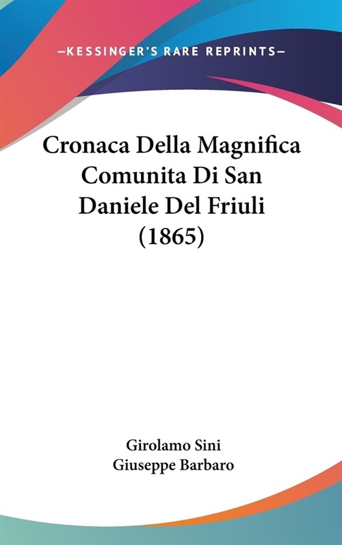 Cronaca Della Magnifica Comunita Di San Daniele del Friuli (1865) (Hardcover)