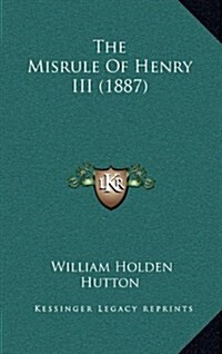 The Misrule of Henry III (1887) (Hardcover)