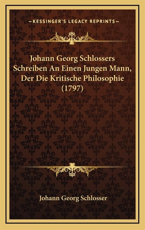 Johann Georg Schlossers Schreiben an Einen Jungen Mann, Der Die Kritische Philosophie (1797) (Hardcover)